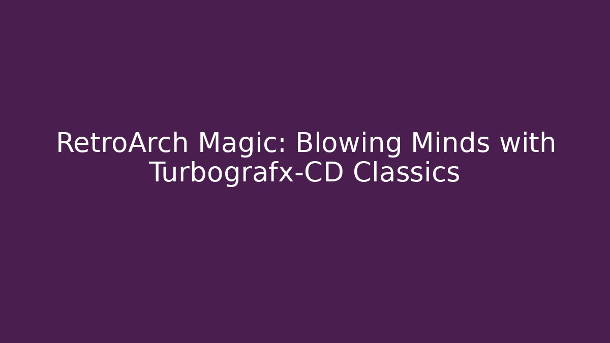 RetroArch Magic: Blowing Minds with Turbografx-CD Classics