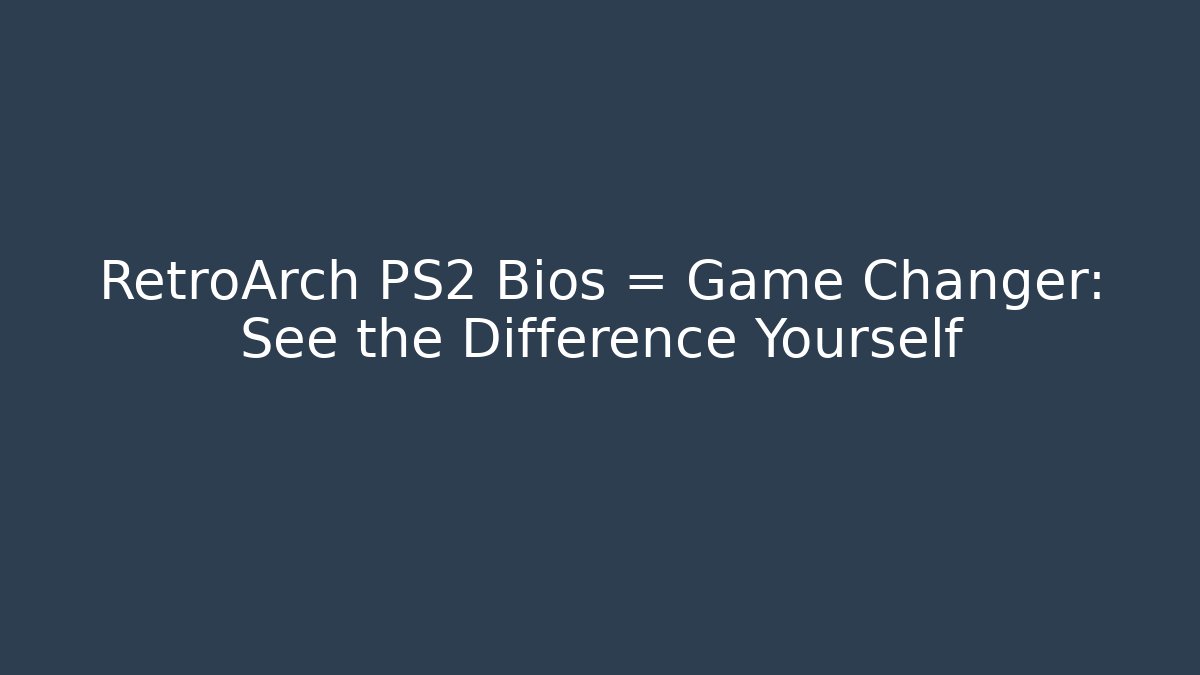 RetroArch PS2 Bios = Game Changer: See the Difference Yourself