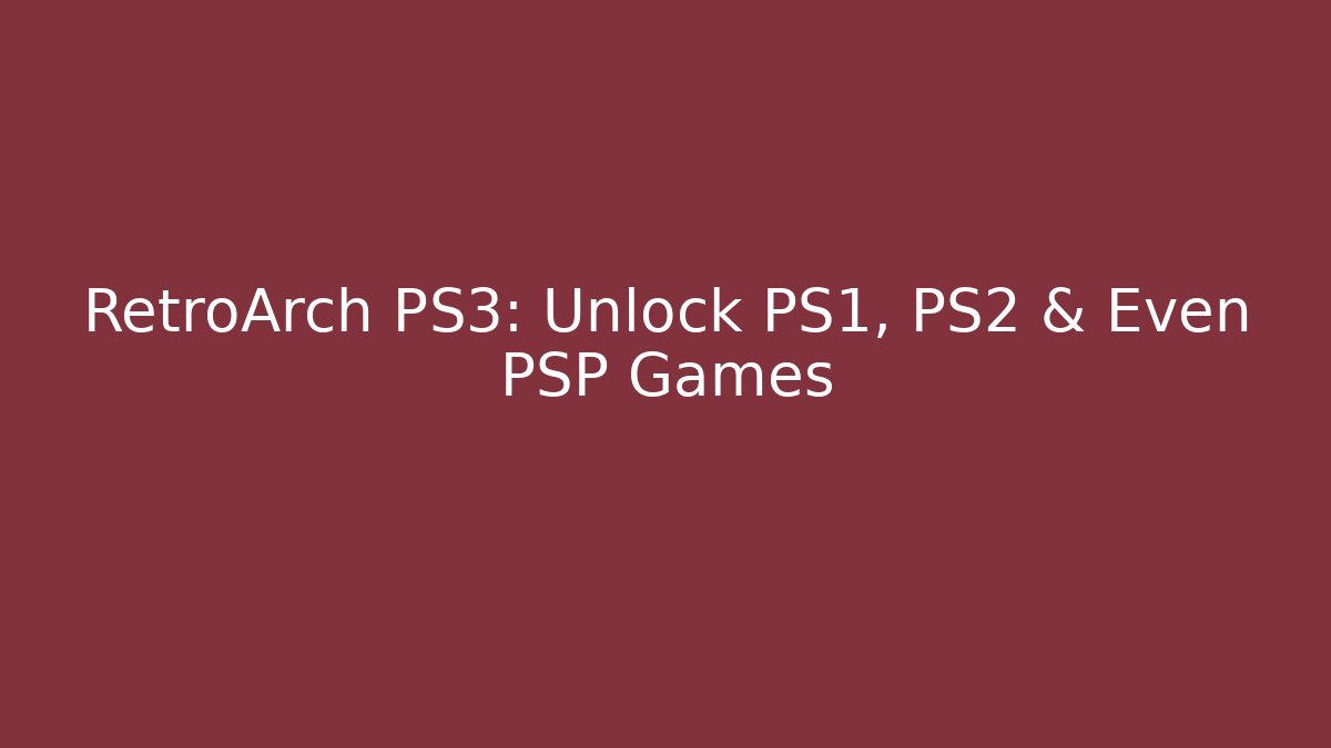 RetroArch PS3: Unlock PS1, PS2 & Even PSP Games - Critter Realm
