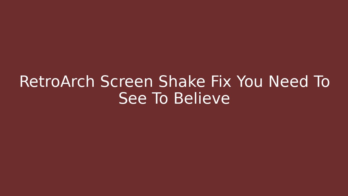 RetroArch Screen Shake Fix You Need To See To Believe - Critter Realm