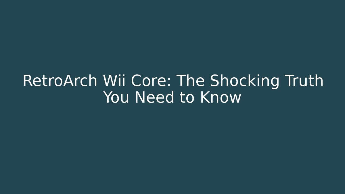 RetroArch Wii Core: The Shocking Truth You Need to Know