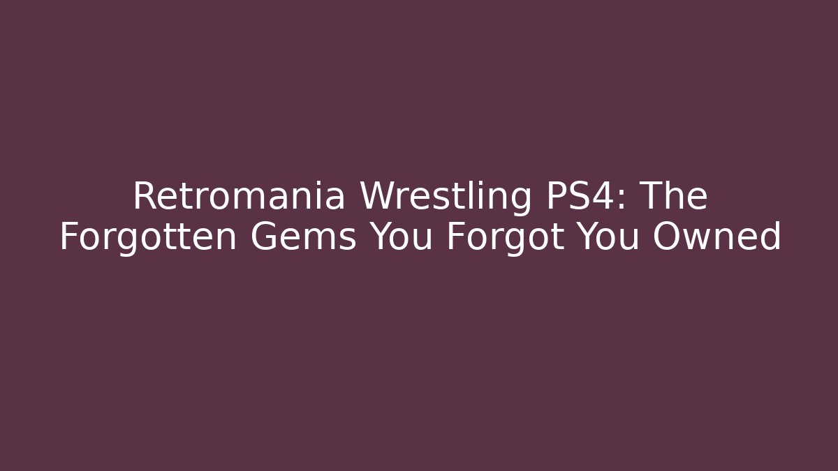 Retromania Wrestling PS4: The Forgotten Gems You Forgot You Owned - Critter Realm