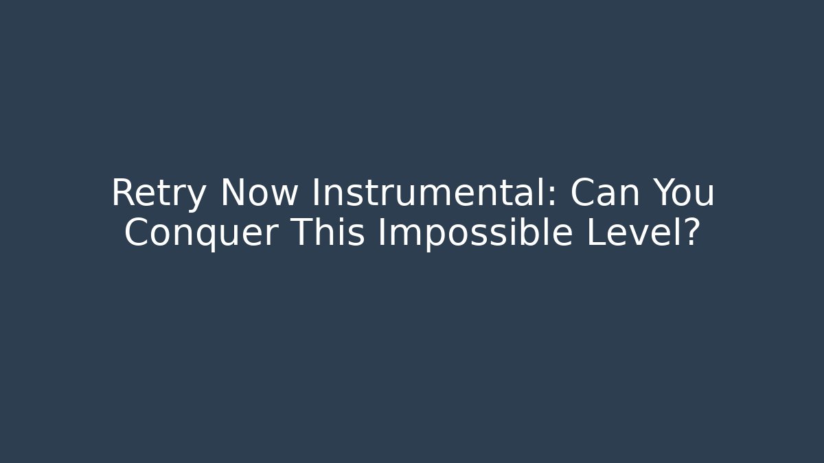 Retry Now Instrumental: Can You Conquer This Impossible Level?