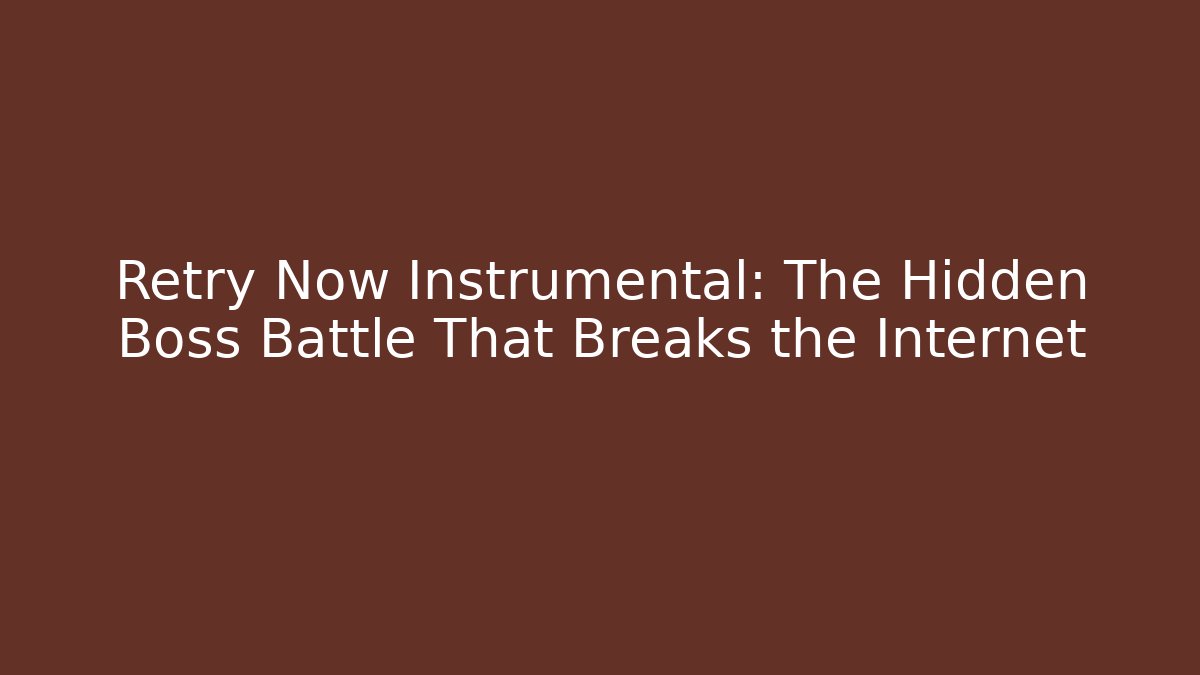 Retry Now Instrumental: The Hidden Boss Battle That Breaks the Internet