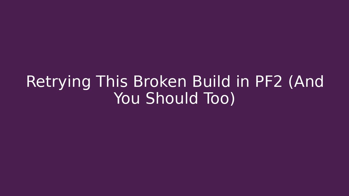 Retrying This Broken Build in PF2 (And You Should Too) - Critter Realm