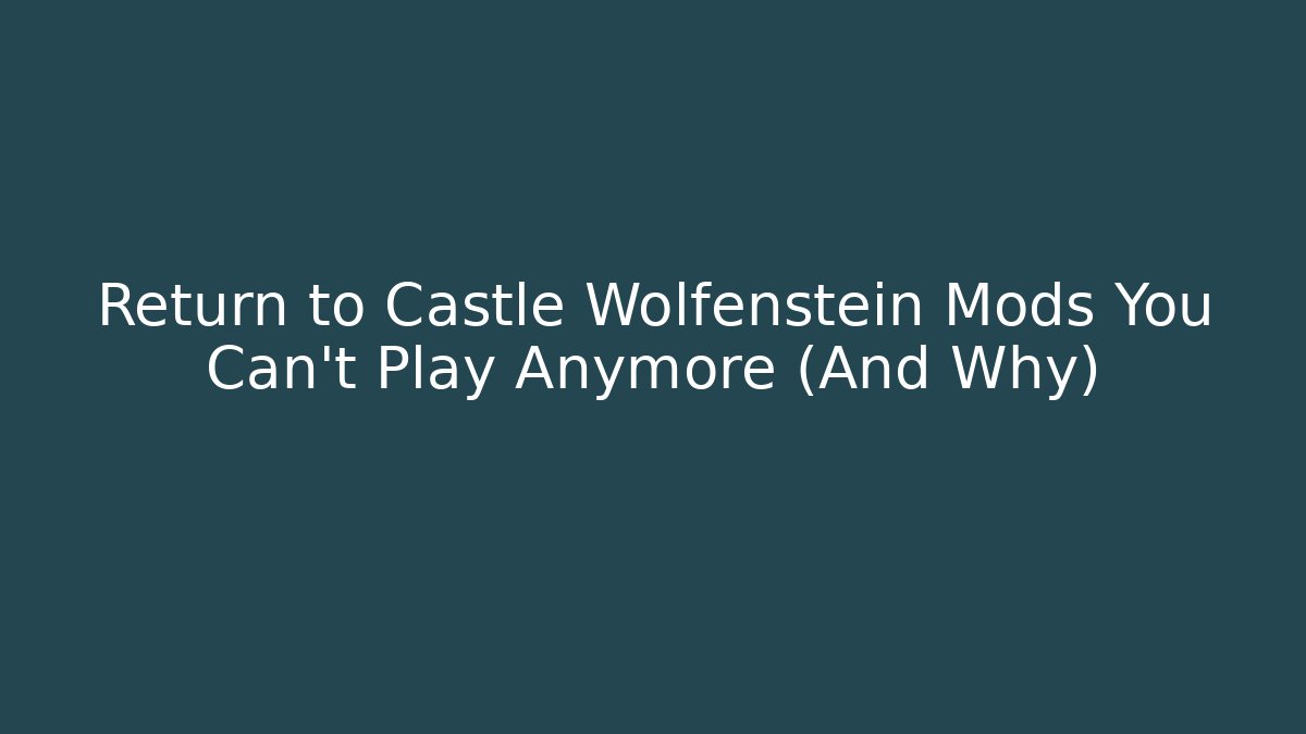 Return to Castle Wolfenstein Mods You Can't Play Anymore (And Why)