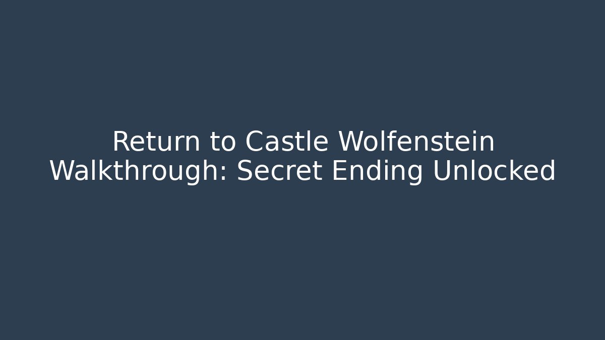 Return to Castle Wolfenstein Walkthrough: Secret Ending Unlocked