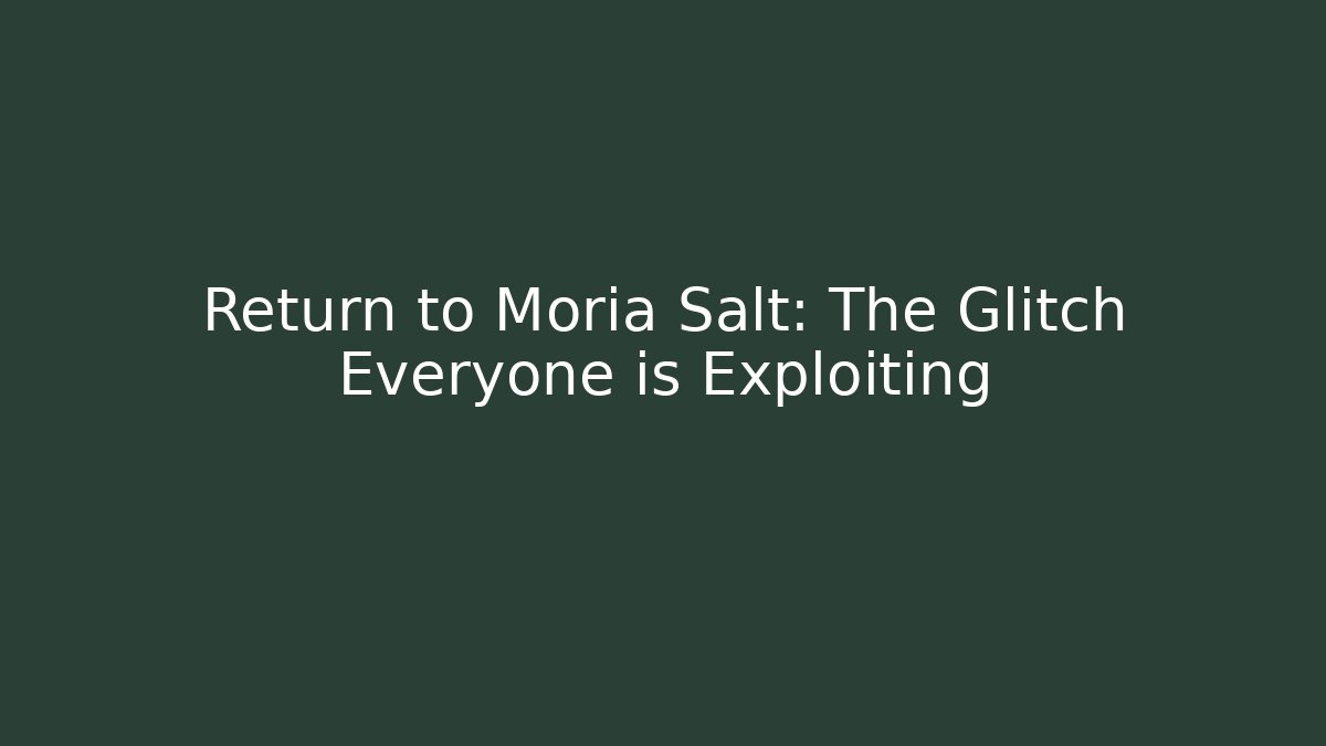 Return to Moria Salt: The Glitch Everyone is Exploiting