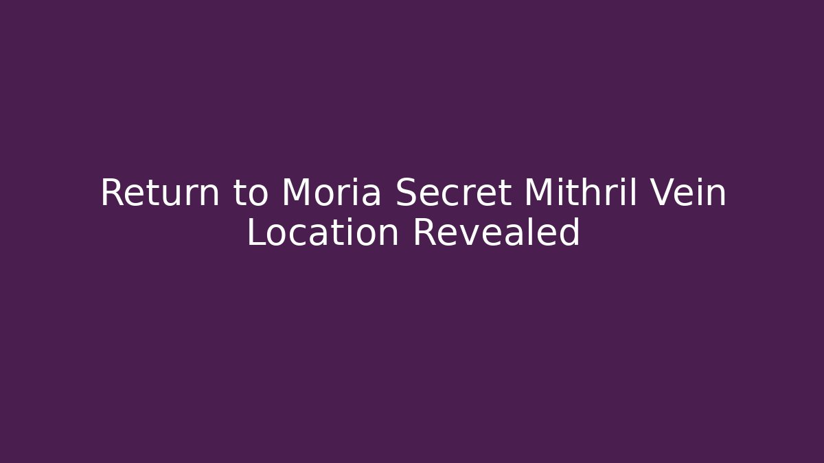 Return to Moria Secret Mithril Vein Location Revealed