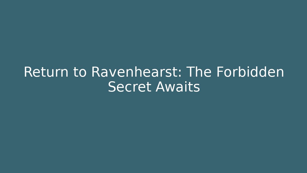 Return to Ravenhearst: The Forbidden Secret Awaits