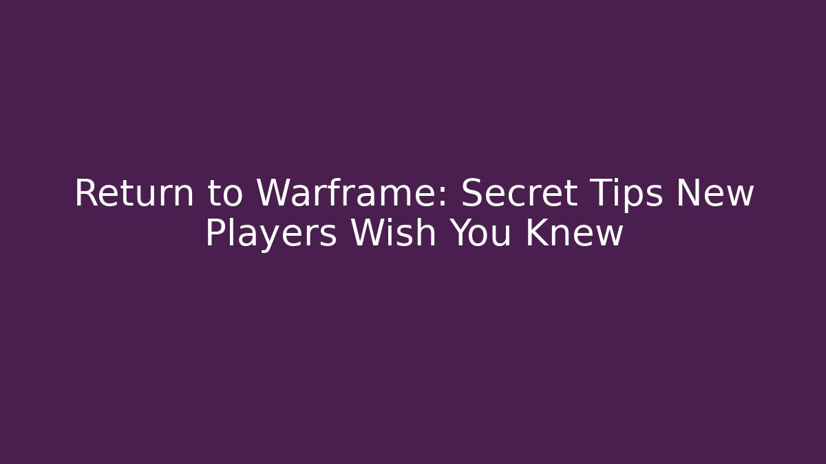 Return to Warframe: Secret Tips New Players Wish You Knew