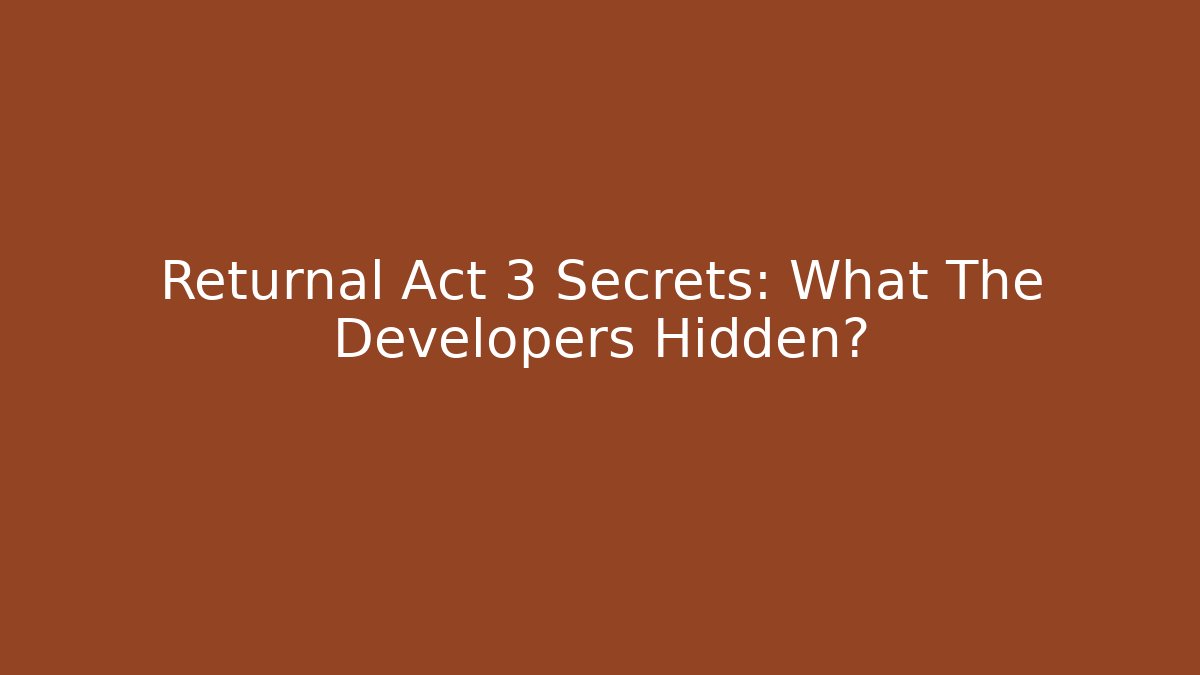 Returnal Act 3 Secrets: What The Developers Hidden?