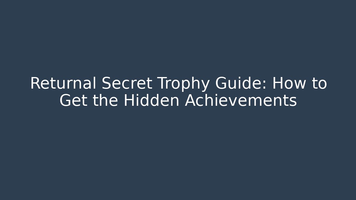 Returnal Secret Trophy Guide: How to Get the Hidden Achievements