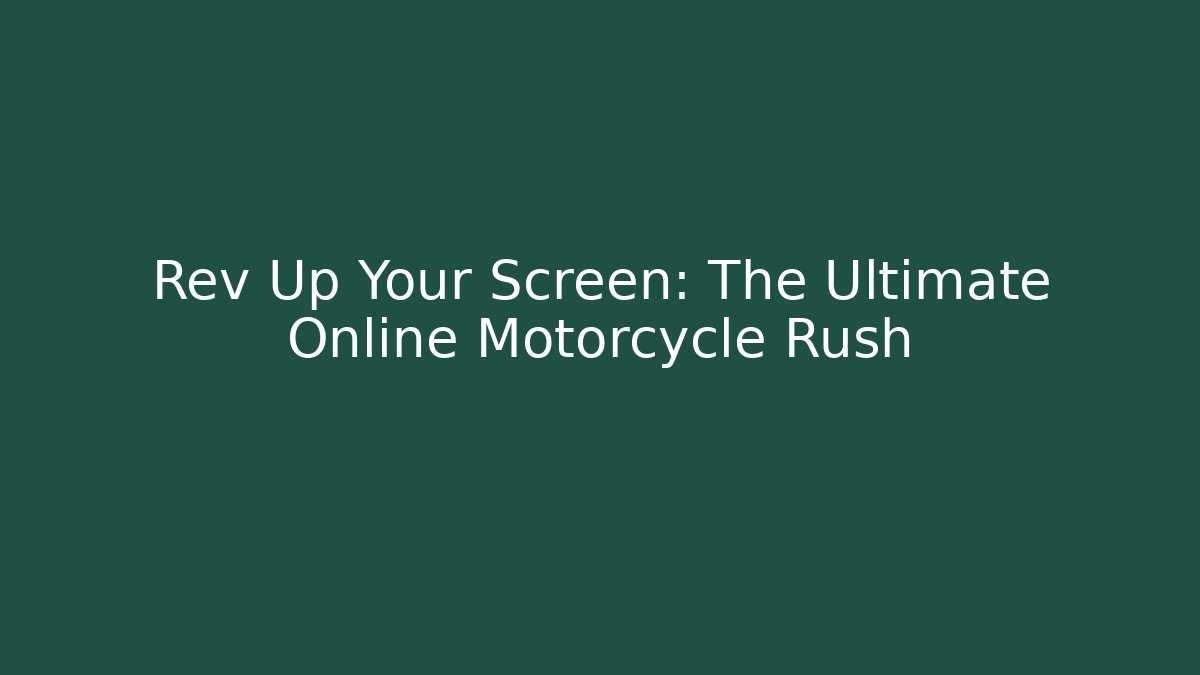 Rev Up Your Screen: The Ultimate Online Motorcycle Rush