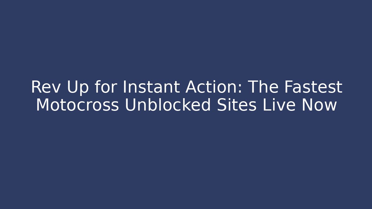 Rev Up for Instant Action: The Fastest Motocross Unblocked Sites Live Now
