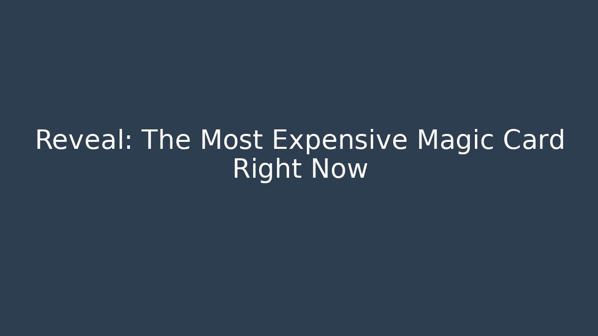 Reveal: The Most Expensive Magic Card Right Now