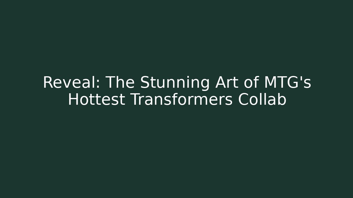 Reveal: The Stunning Art of MTG's Hottest Transformers Collab