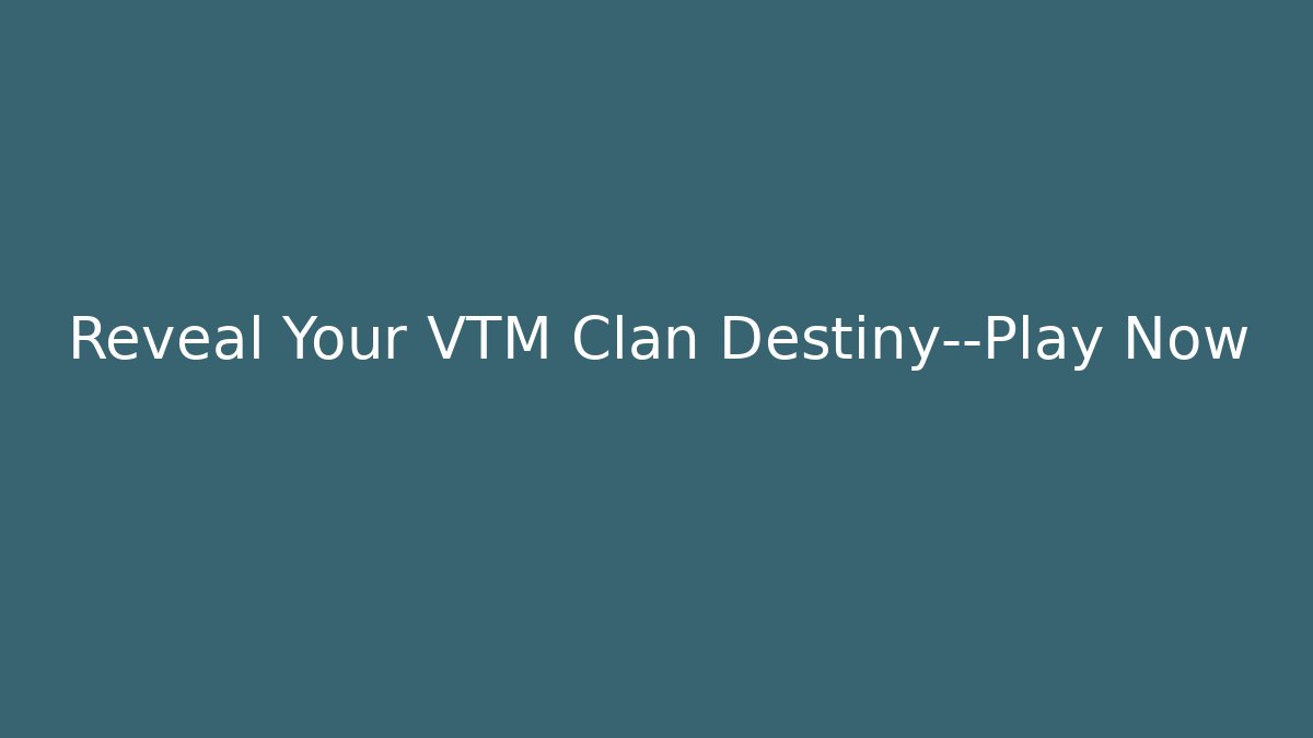 Reveal Your VTM Clan Destiny—Play Now