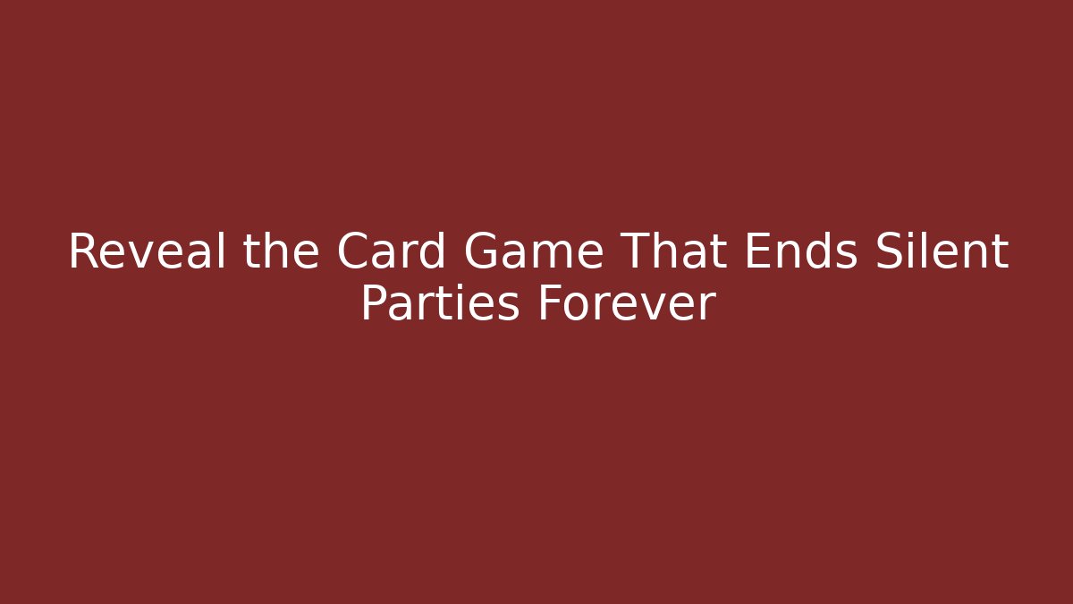 Reveal the Card Game That Ends Silent Parties Forever