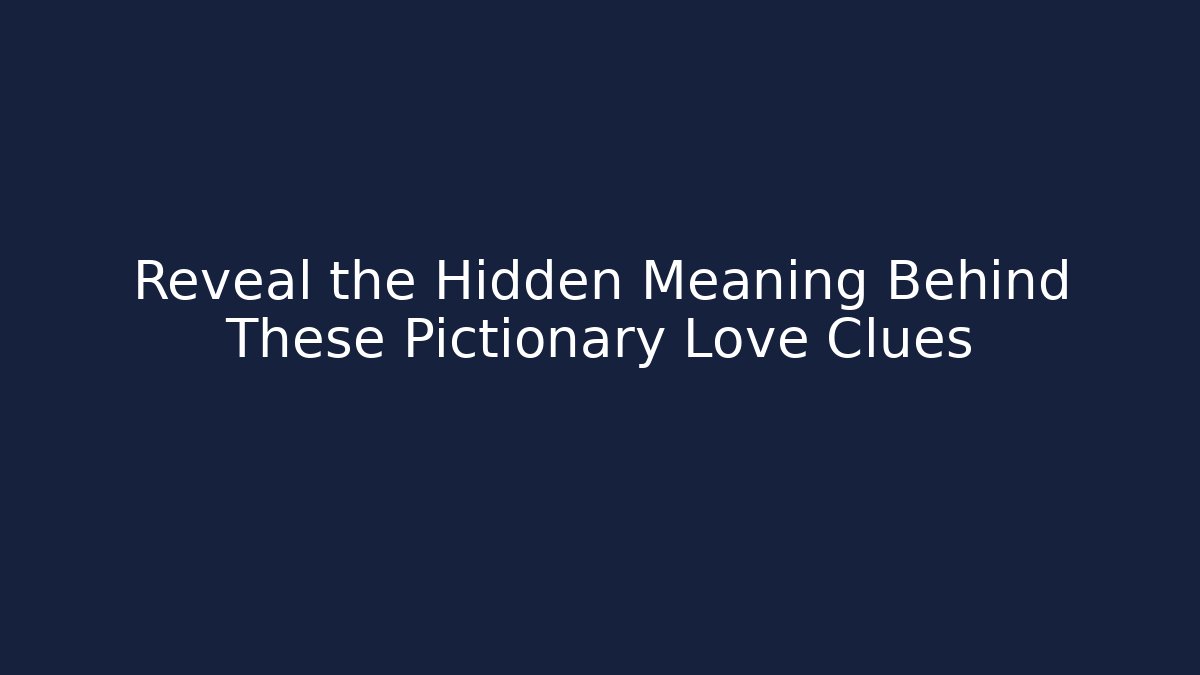 Reveal the Hidden Meaning Behind These Pictionary Love Clues
