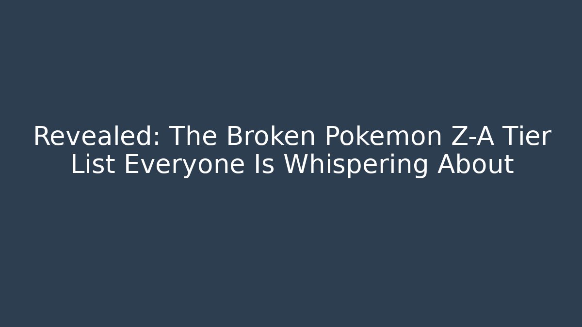 Revealed: The Broken Pokemon Z-A Tier List Everyone Is Whispering About