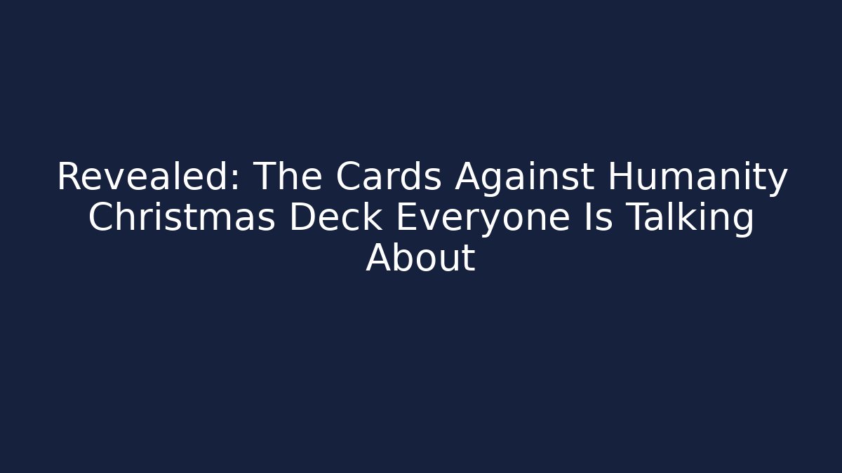 Revealed: The Cards Against Humanity Christmas Deck Everyone Is Talking About