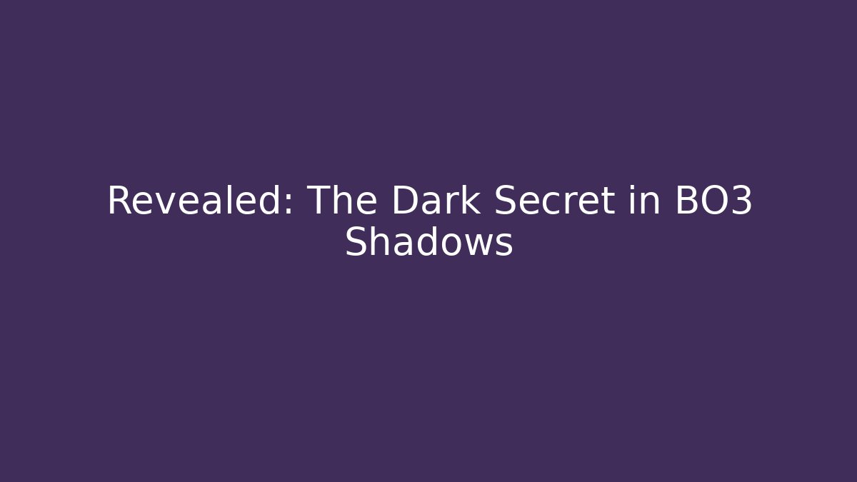 Revealed: The Dark Secret in BO3 Shadows