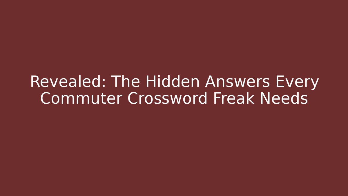 Revealed: The Hidden Answers Every Commuter Crossword Freak Needs