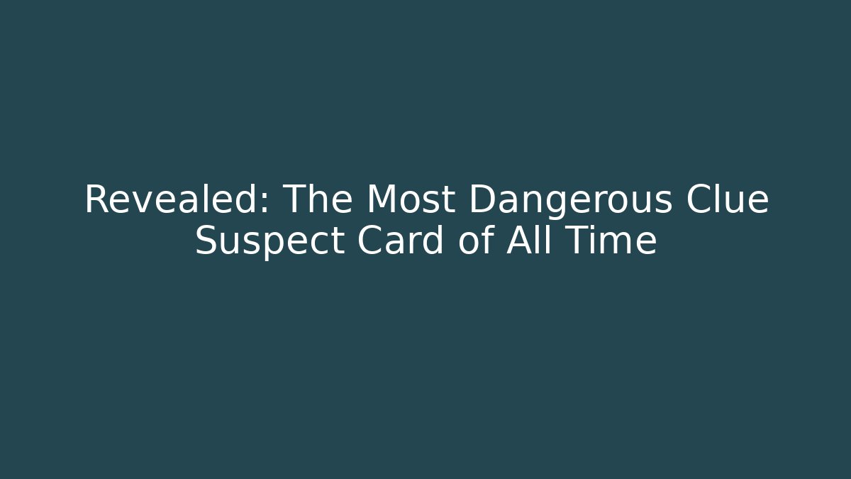 Revealed: The Most Dangerous Clue Suspect Card of All Time