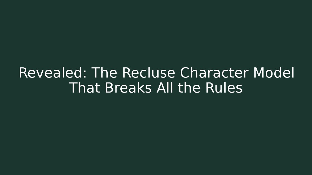 Revealed: The Recluse Character Model That Breaks All the Rules