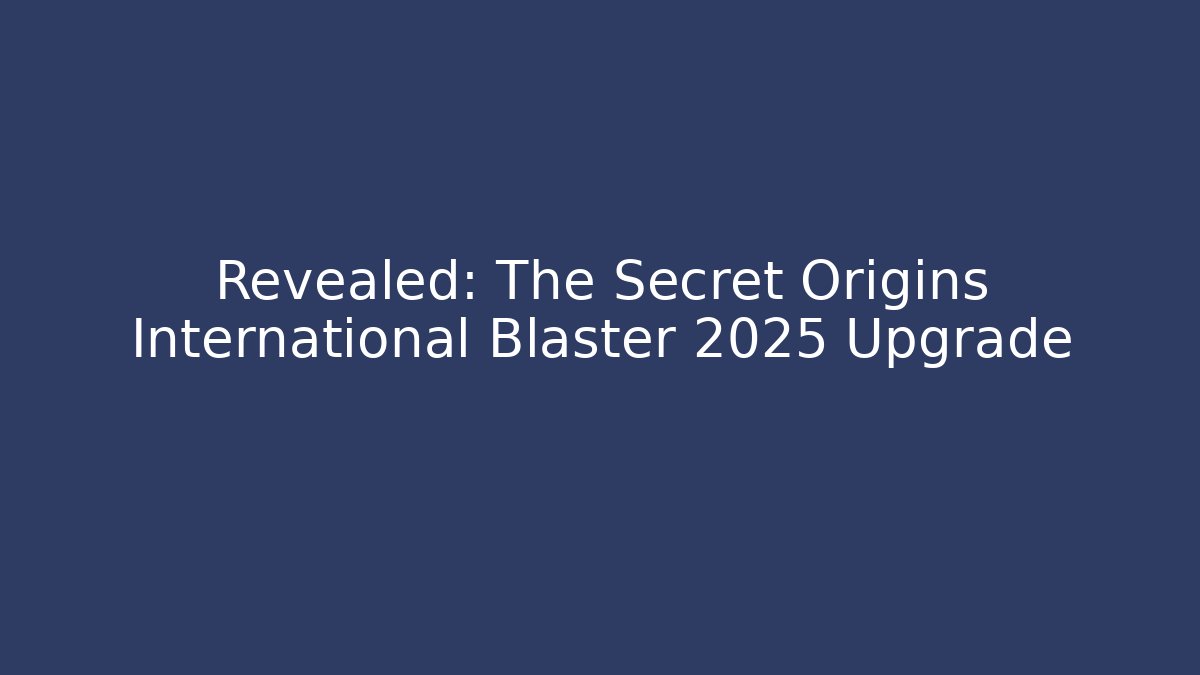 Revealed: The Secret Origins International Blaster 2025 Upgrade