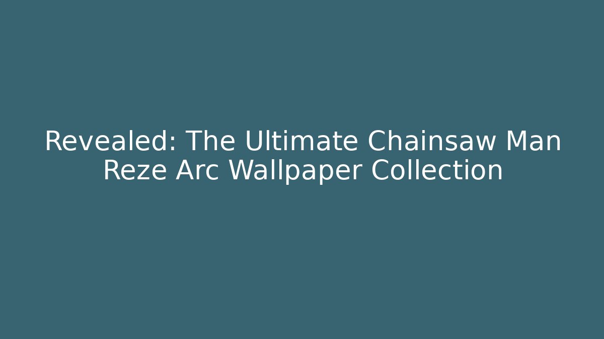 Revealed: The Ultimate Chainsaw Man Reze Arc Wallpaper Collection