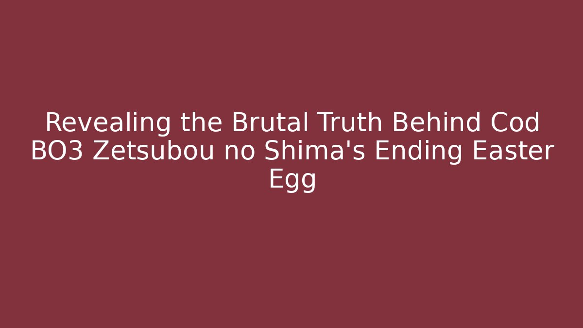 Revealing the Brutal Truth Behind Cod BO3 Zetsubou no Shima's Ending Easter Egg - Critter Realm