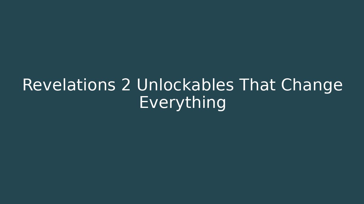 Revelations 2 Unlockables That Change Everything