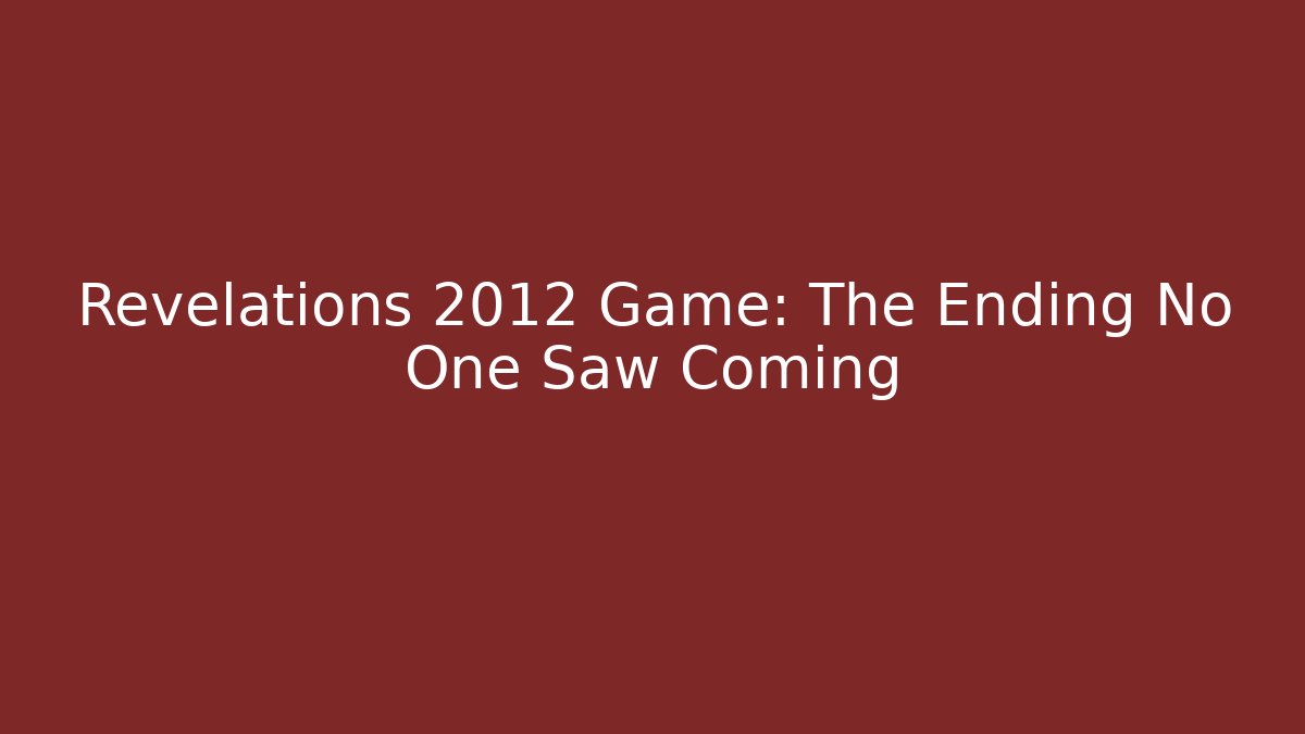Revelations 2012 Game: The Ending No One Saw Coming