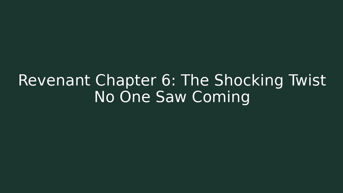 Revenant Chapter 6: The Shocking Twist No One Saw Coming