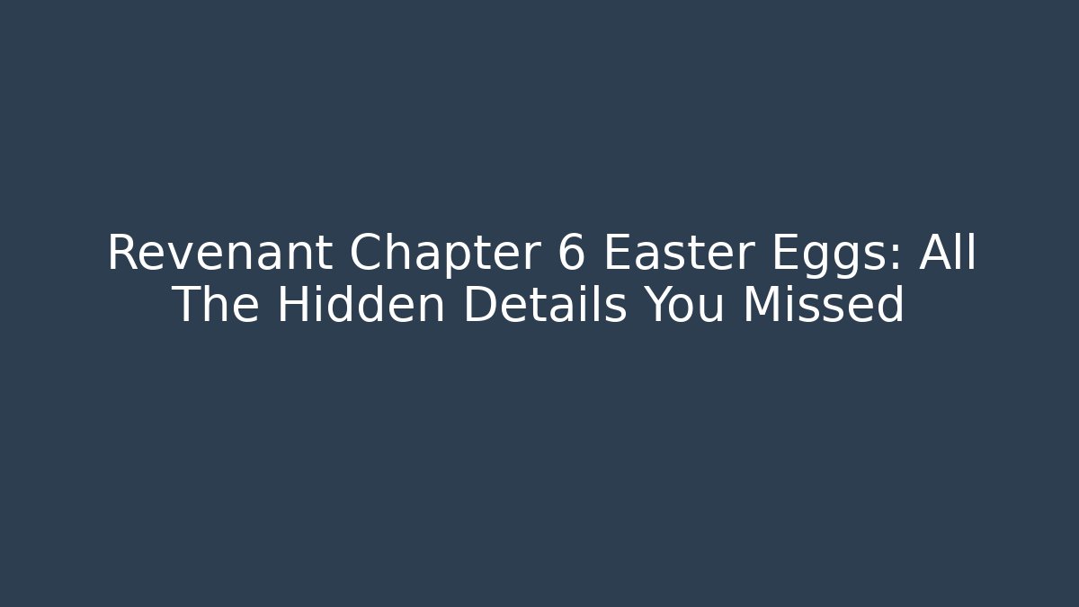 Revenant Chapter 6 Easter Eggs: All The Hidden Details You Missed
