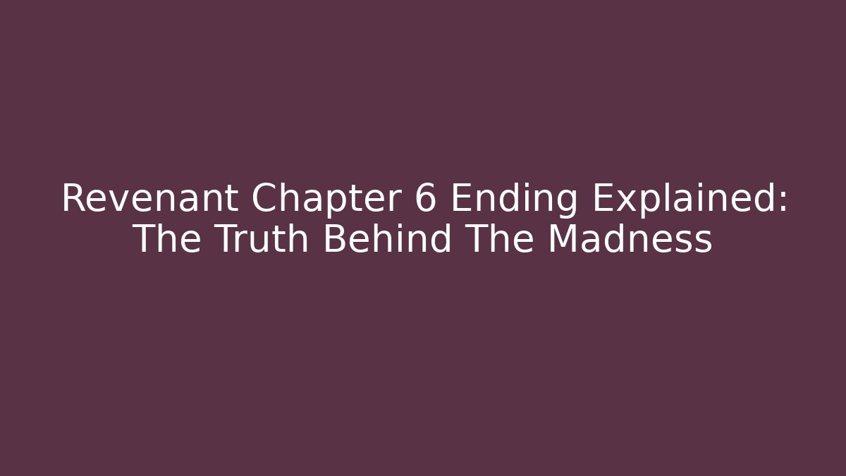 Revenant Chapter 6 Ending Explained: The Truth Behind The Madness