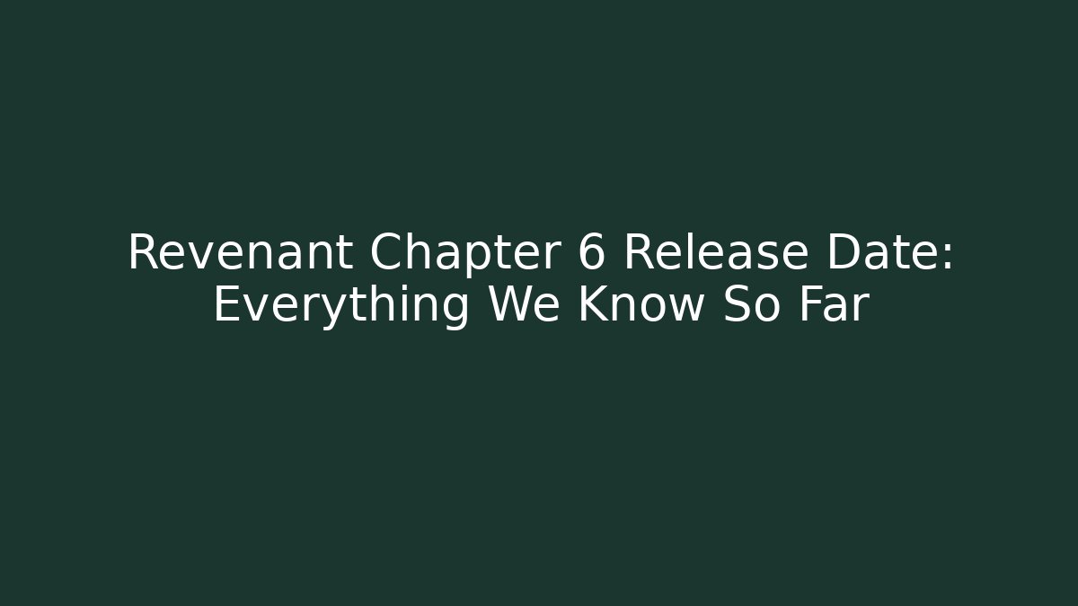 Revenant Chapter 6 Release Date: Everything We Know So Far - Critter Realm