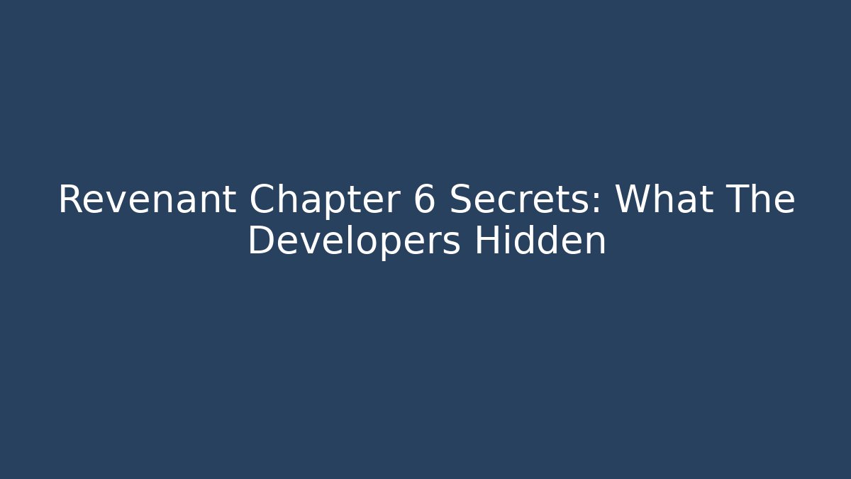 Revenant Chapter 6 Secrets: What The Developers Hidden