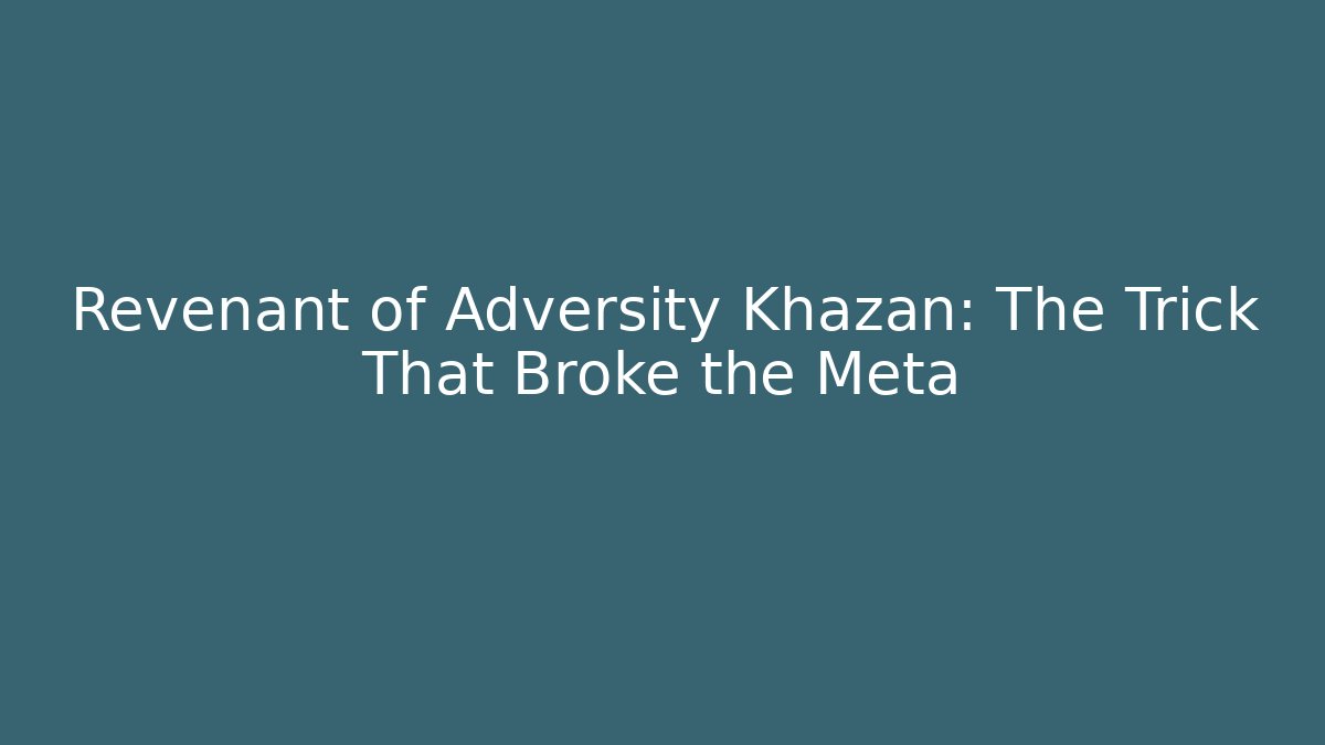Revenant of Adversity Khazan: The Trick That Broke the Meta
