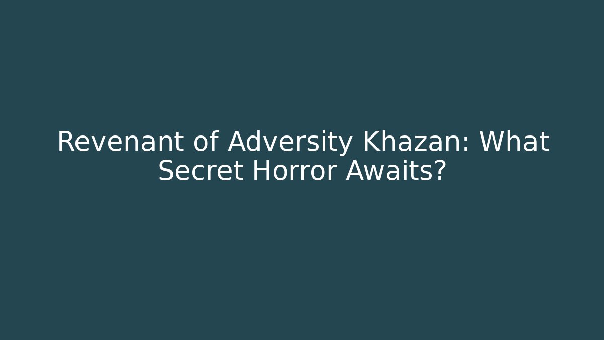 Revenant of Adversity Khazan: What Secret Horror Awaits?