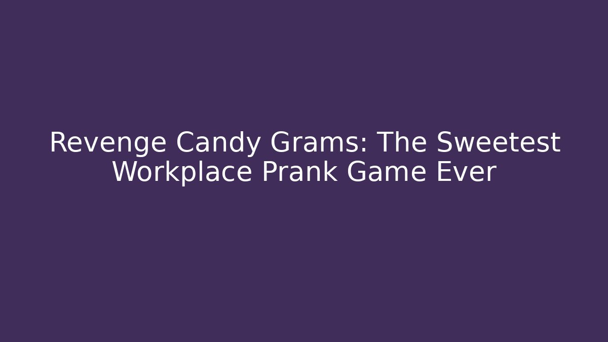 Revenge Candy Grams: The Sweetest Workplace Prank Game Ever