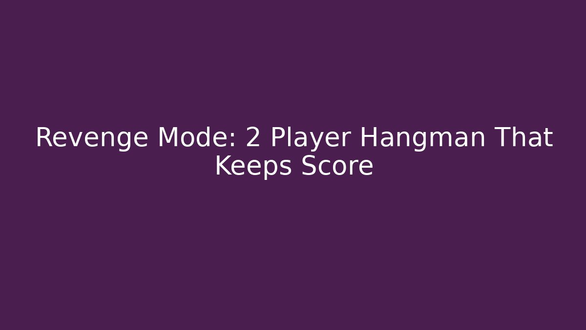 Revenge Mode: 2 Player Hangman That Keeps Score