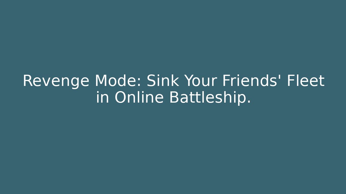 Revenge Mode: Sink Your Friends' Fleet in Online Battleship. - Critter Realm