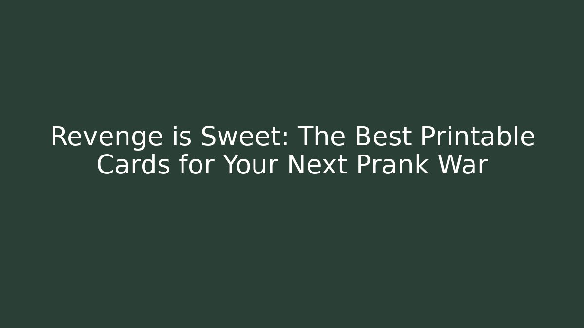 Revenge is Sweet: The Best Printable Cards for Your Next Prank War