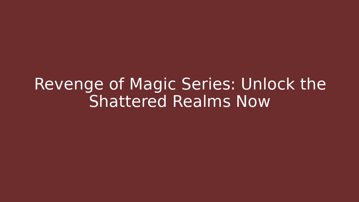 Revenge of Magic Series: Unlock the Shattered Realms Now