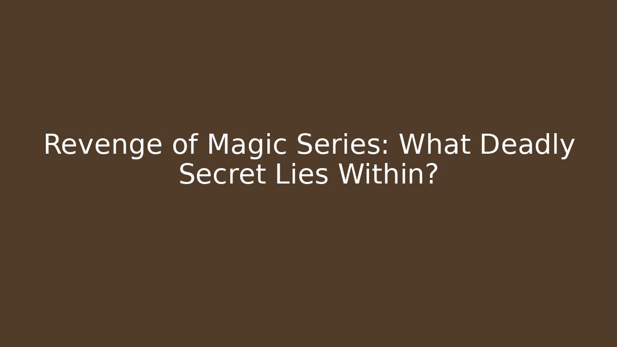 Revenge of Magic Series: What Deadly Secret Lies Within?