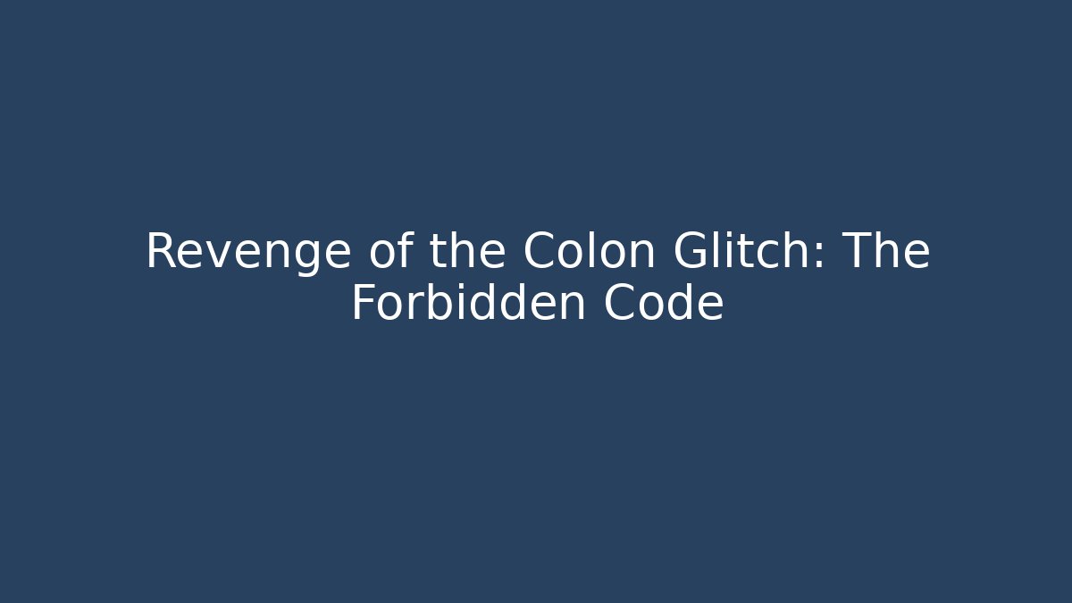 Revenge of the Colon Glitch: The Forbidden Code