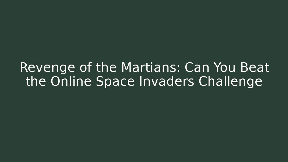 Revenge of the Martians: Can You Beat the Online Space Invaders Challenge